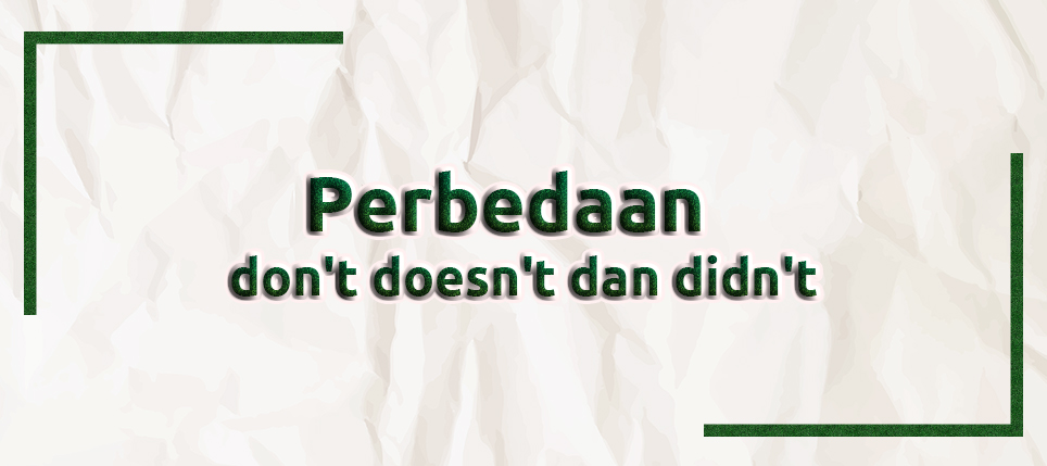Perbedaan Don't, Doesn't, dan Didn't